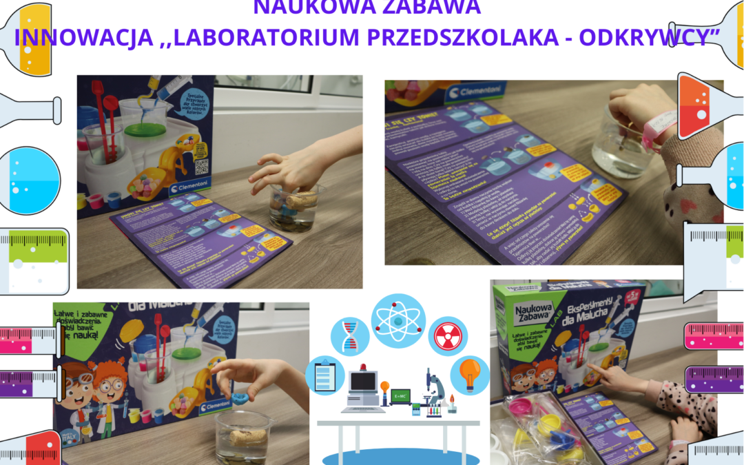 NAUKOWA ZABAWA INNOWACJA ,,LABORATORIUM PRZEDSZKOLAKA ODKRYWCY’’