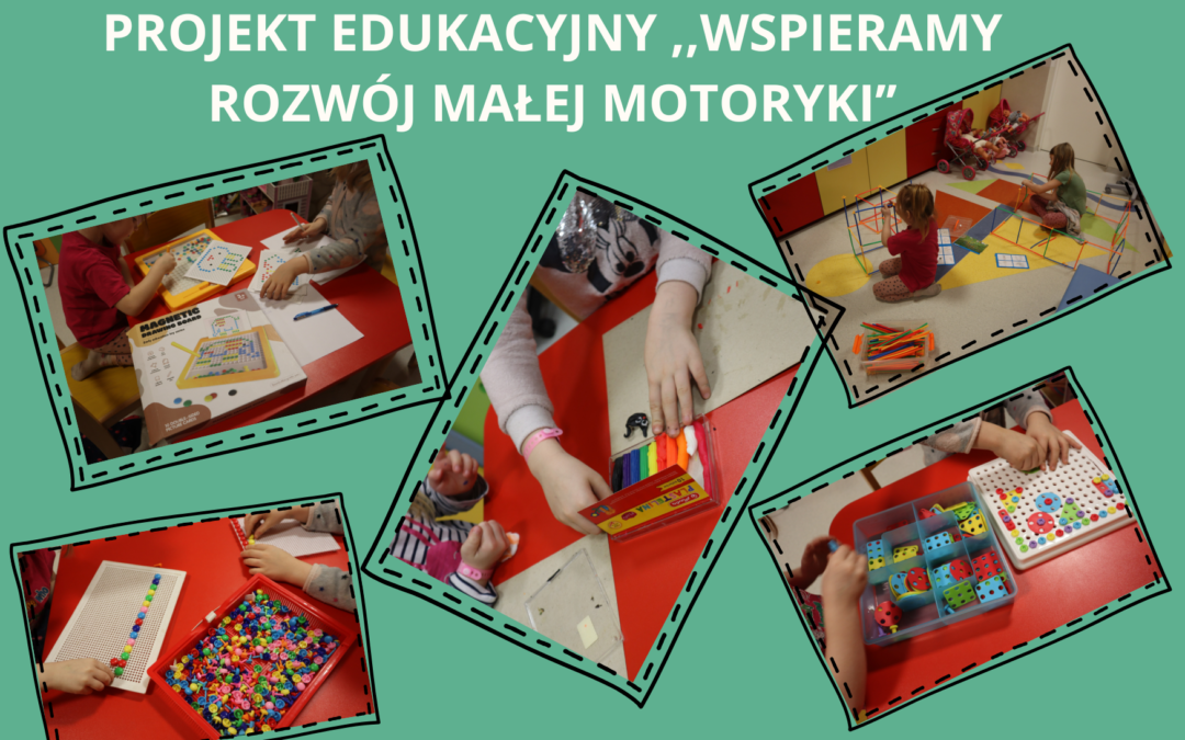 PROJEKT EDUKACYJNY ,,WSPIERAMY ROZWÓJ MALEJ MOTORYKI’’